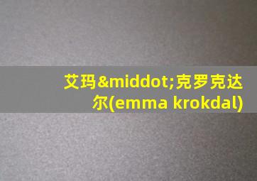 艾玛·克罗克达尔(emma krokdal)
